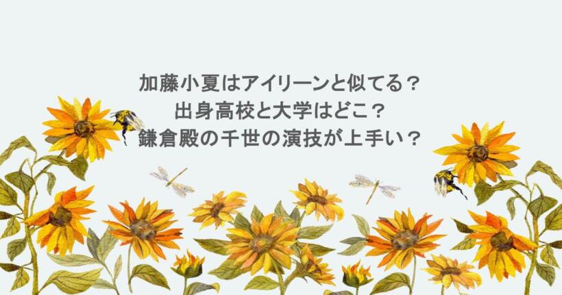 加藤小夏はアイリーンと似てる？出身高校と大学はどこ？鎌倉殿の千世の演技が上手い？