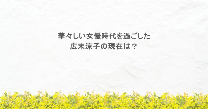 華々しい女優時代を過ごした広末涼子の現在は？