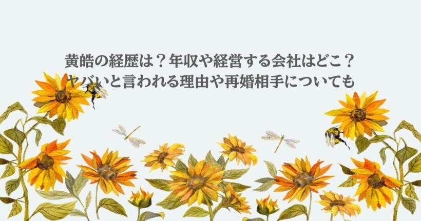 黄皓の経歴は？年収や経営する会社はどこ？ヤバいと言われる理由や再婚相手についても