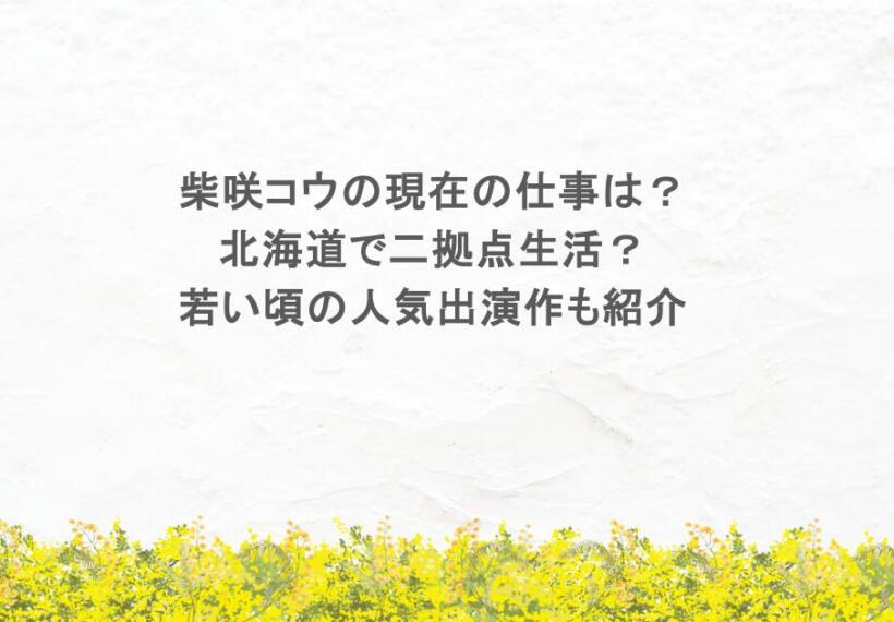 柴咲コウの現在の仕事は？北海道で二拠点生活？若い頃の人気出演作も紹介
