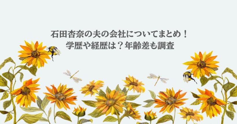 石田杏奈の夫の会社についてまとめ!学歴や経歴は?年齢差も調査